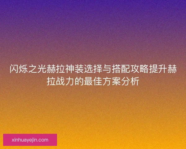 闪烁之光赫拉神装选择与搭配攻略提升赫拉战力的最佳方案分析