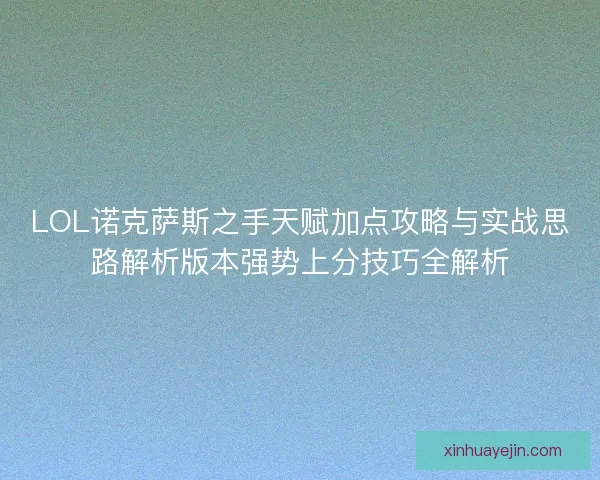 LOL诺克萨斯之手天赋加点攻略与实战思路解析版本强势上分技巧全解析