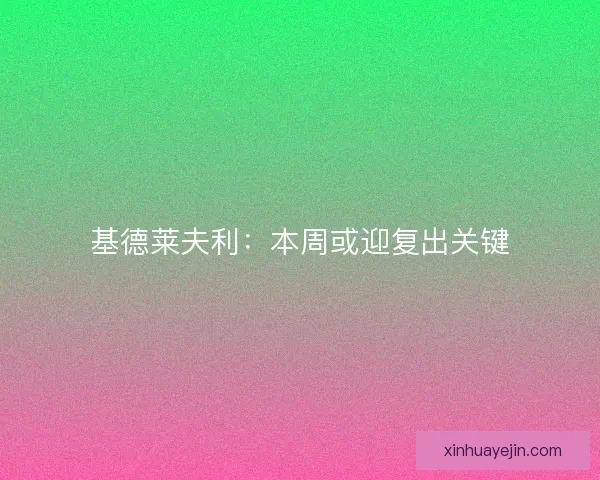 基德莱夫利：本周或迎复出关键