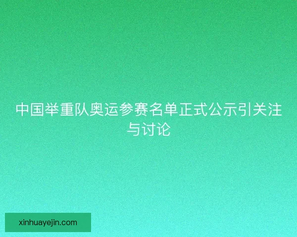 中国举重队奥运参赛名单正式公示引关注与讨论