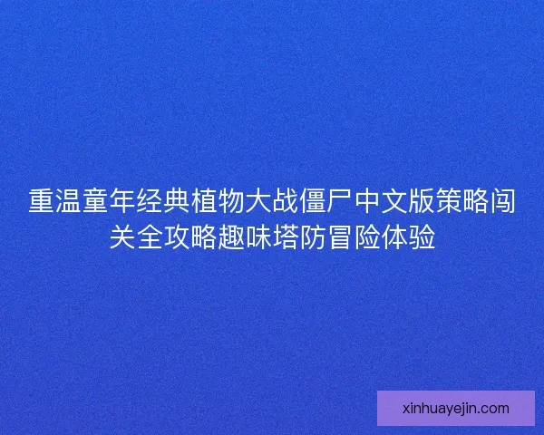 重温童年经典植物大战僵尸中文版策略闯关全攻略趣味塔防冒险体验