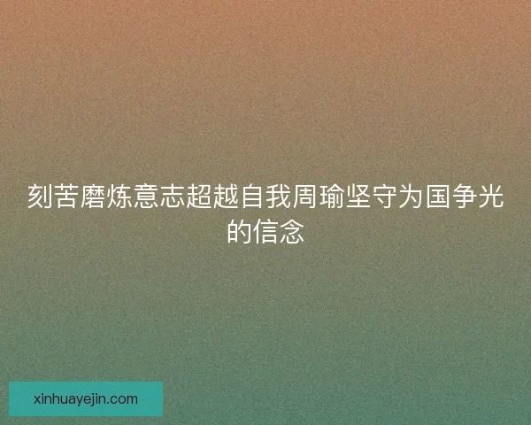 刻苦磨炼意志超越自我周瑜坚守为国争光的信念